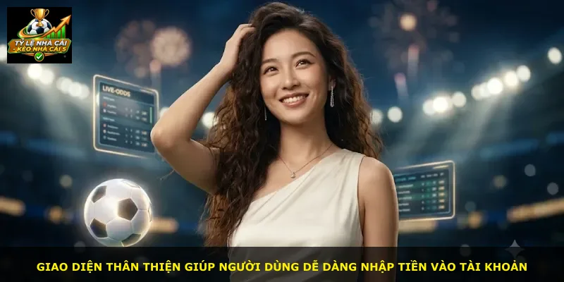 Giao diện thân thiện giúp người dùng dễ dàng nhập tiền vào tài khoản