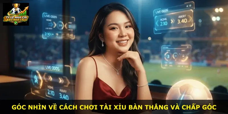 Góc nhìn về cách chơi tài xỉu bàn thắng và chấp góc