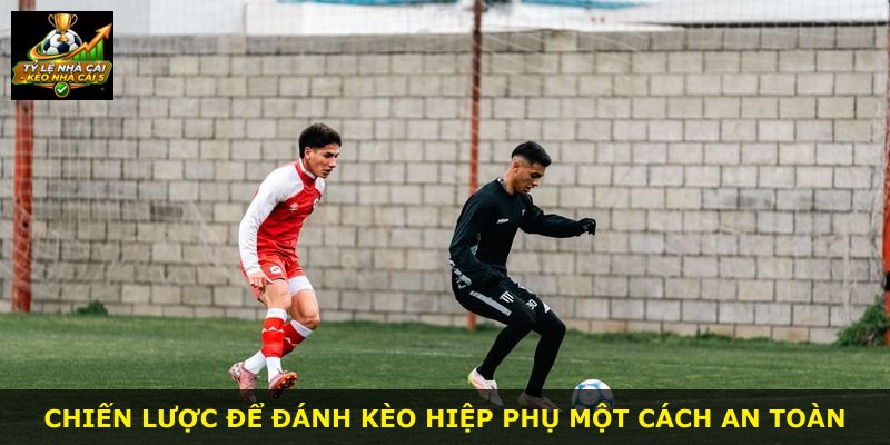 Chiến lược để đánh kèo hiệp phụ một cách an toàn